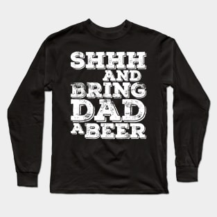 Mens Shhh And Bring Dad A Beer TShirt Fathers Day Gift Long Sleeve T-Shirt